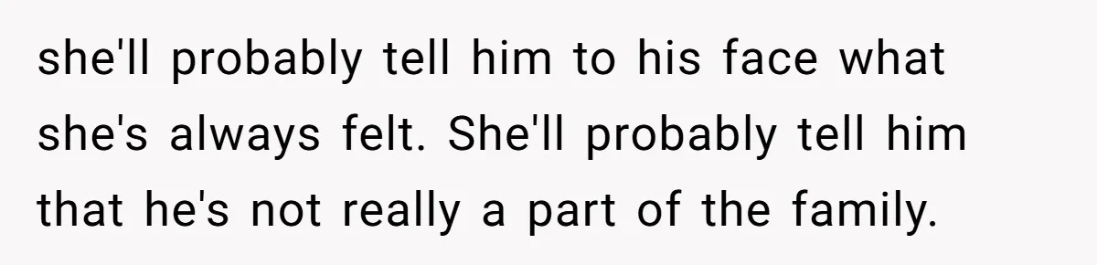 Sister Lectures About Surrogacy, Now He Won’t Let Her Meet His Baby she'll probably tell him to his face what she's always felt. She'll probably tell him that he's not really a part of the family.