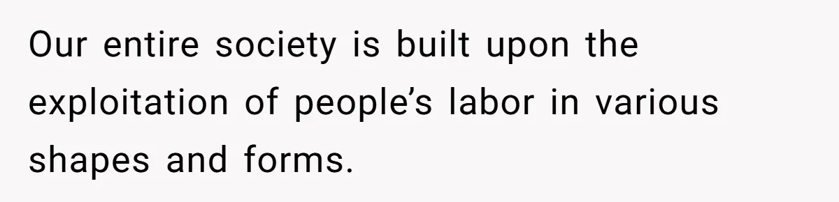 Sister Lectures About Surrogacy, Now He Won’t Let Her Meet His Baby Our entire society is built upon the exploitation of people’s labor in various shapes and forms.