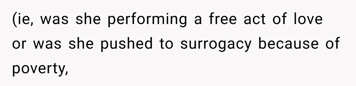 Sister Lectures About Surrogacy, Now He Won’t Let Her Meet His Baby (ie, was she performing a free act of love or was she pushed to surrogacy because of poverty,