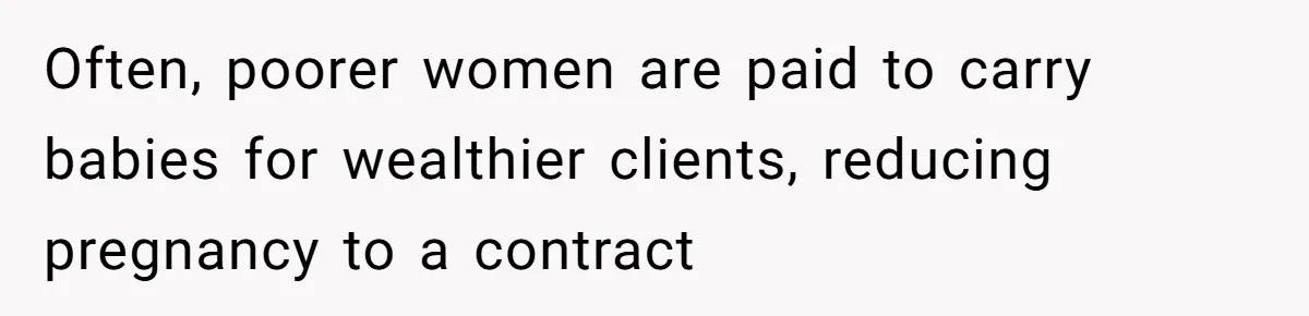 Sister Lectures About Surrogacy, Now He Won’t Let Her Meet His Baby Often, poorer women are paid to carry babies for wealthier clients, reducing pregnancy to a contract