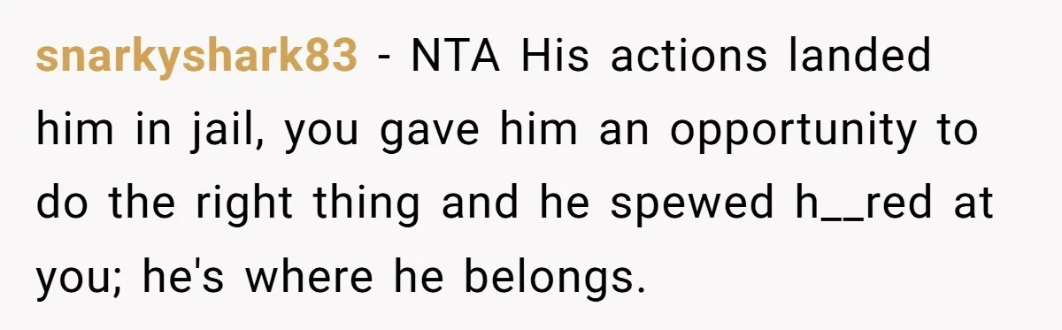Man Calls Police On His Brother For Stealing Pride Flag snarkyshark83 − NTA His actions landed him in jail, you gave him an opportunity to do the right thing and he spewed h__red at you; he's where he belongs.