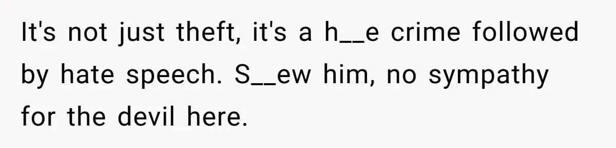 Man Calls Police On His Brother For Stealing Pride Flag It's not just theft, it's a h__e crime followed by hate speech. S__ew him, no sympathy for the devil here.