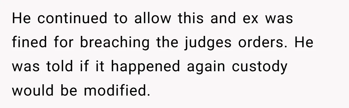 He continued to allow this and ex was fined for breaching the judges orders. He was told if it happened again custody would be modified.