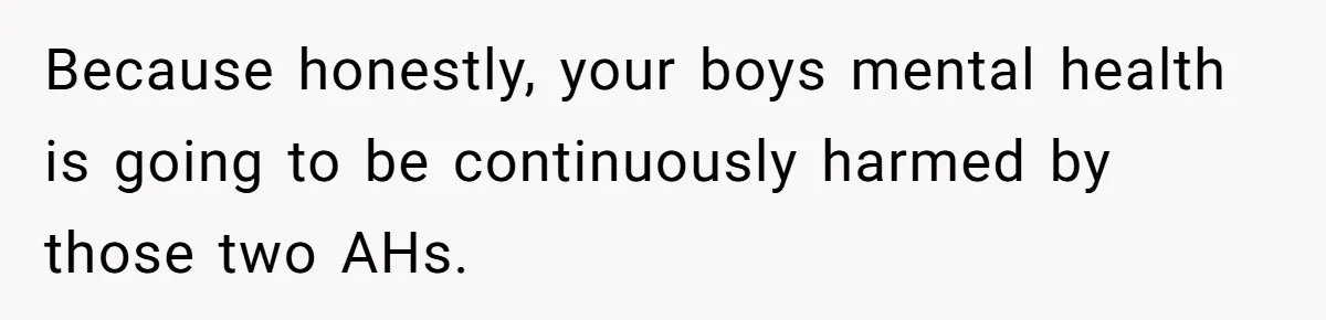 Because honestly, your boys mental health is going to be continuously harmed by those two AHs.