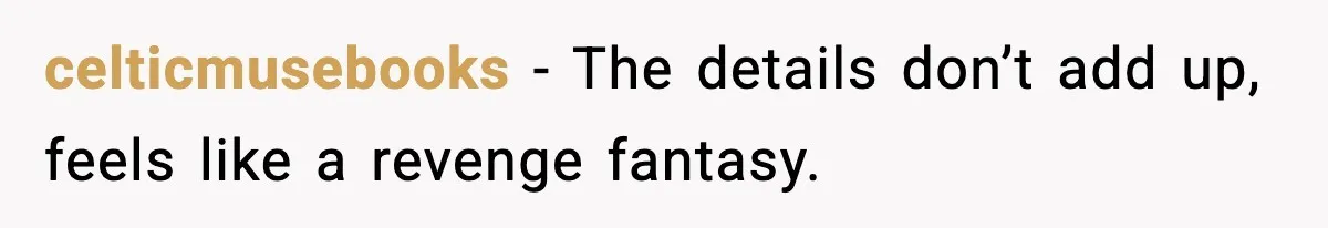 celticmusebooks - The details don’t add up, feels like a revenge fantasy.