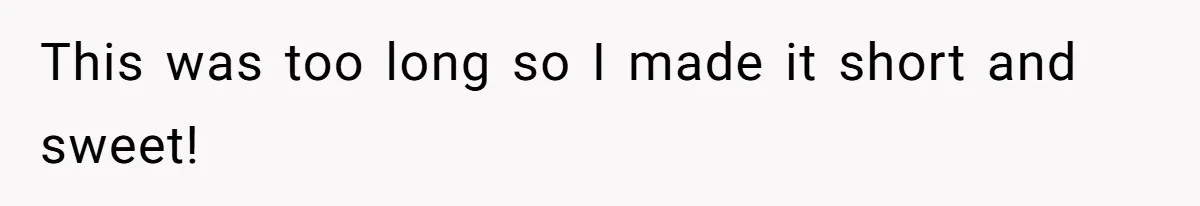 This was too long so I made it short and sweet!