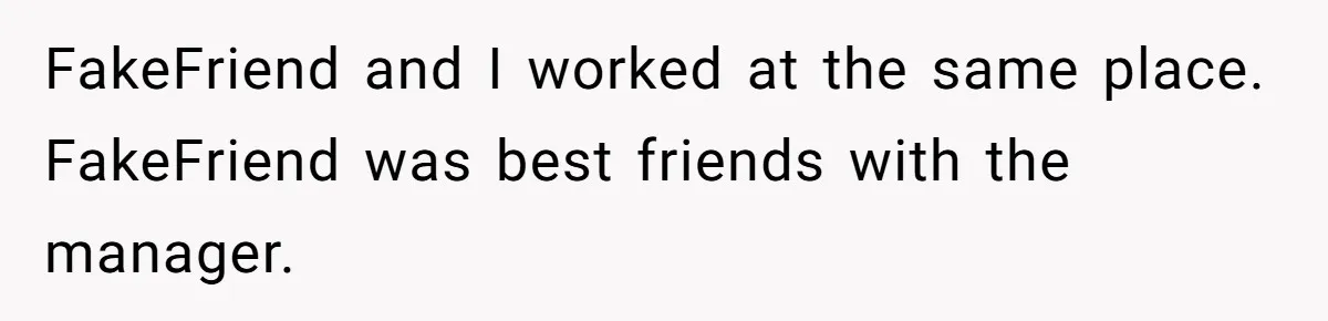 FakeFriend and I worked at the same place. FakeFriend was best friends with the manager.
