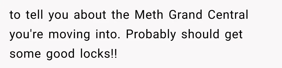 to tell you about the Meth Grand Central you're moving into. Probably should get some good locks!!