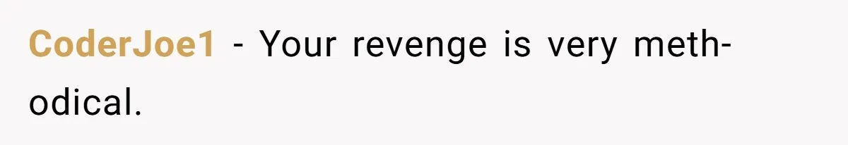 CoderJoe1 − Your revenge is very meth-odical.