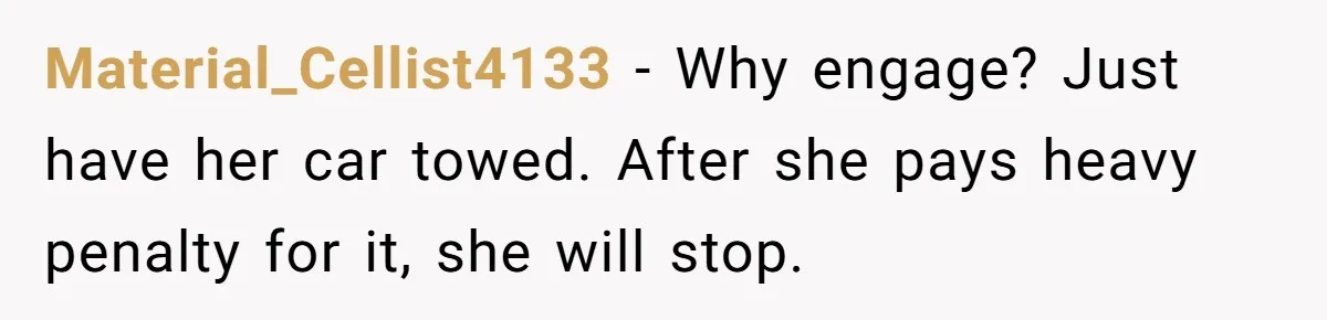 Material_Cellist4133 − Why engage? Just have her car towed. After she pays heavy penalty for it, she will stop.