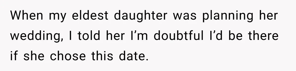When my eldest daughter was planning her wedding, I told her I’m doubtful I’d be there if she chose this date.