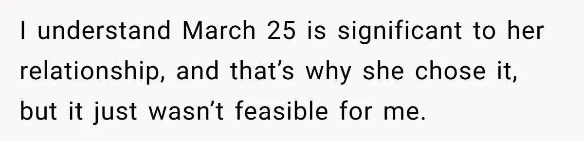 I understand March 25 is significant to her relationship, and that’s why she chose it, but it just wasn’t feasible for me.
