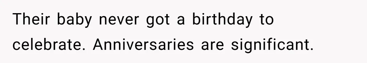 Their baby never got a birthday to celebrate. Anniversaries are significant.