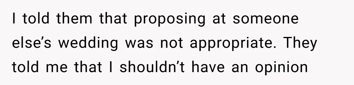 I told them that proposing at someone else’s wedding was not appropriate. They told me that I shouldn’t have an opinion