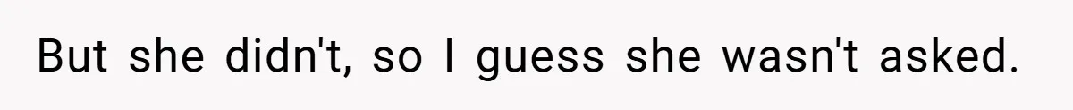 But she didn't, so I guess she wasn't asked.