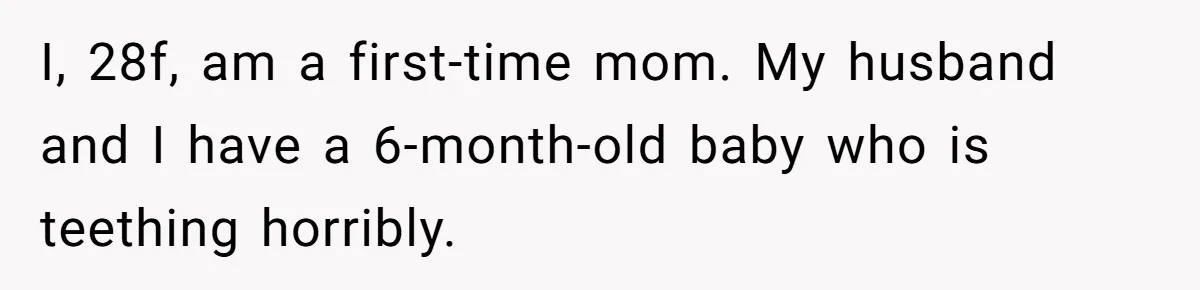 Mom Lets Grandma Use Whiskey On Baby, Husband Freaks Out And Bans Visits I, 28f, am a first-time mom. My husband and I have a 6-month-old baby who is teething horribly.