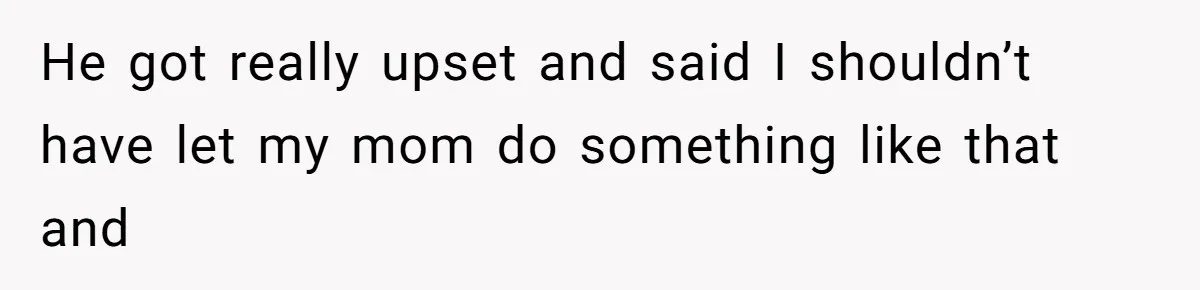 Mom Lets Grandma Use Whiskey On Baby, Husband Freaks Out And Bans Visits He got really upset and said I shouldn’t have let my mom do something like that and