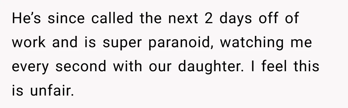 Mom Lets Grandma Use Whiskey On Baby, Husband Freaks Out And Bans Visits He’s since called the next 2 days off of work and is super paranoid, watching me every second with our daughter. I feel this is unfair.