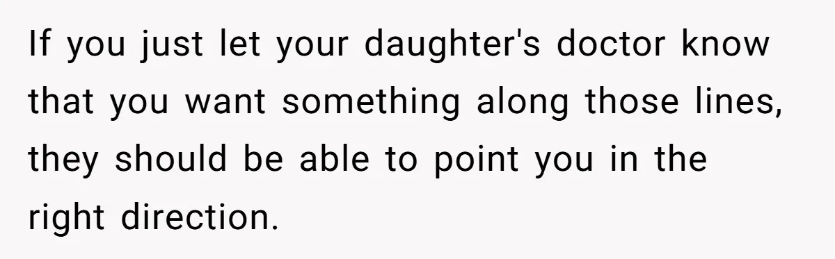 Mom Lets Grandma Use Whiskey On Baby, Husband Freaks Out And Bans Visits If you just let your daughter's doctor know that you want something along those lines, they should be able to point you in the right direction.