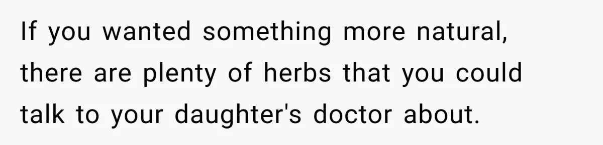Mom Lets Grandma Use Whiskey On Baby, Husband Freaks Out And Bans Visits If you wanted something more natural, there are plenty of herbs that you could talk to your daughter's doctor about.