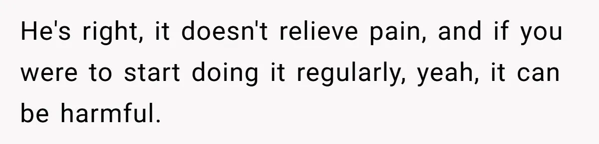 Mom Lets Grandma Use Whiskey On Baby, Husband Freaks Out And Bans Visits He's right, it doesn't relieve pain, and if you were to start doing it regularly, yeah, it can be harmful.