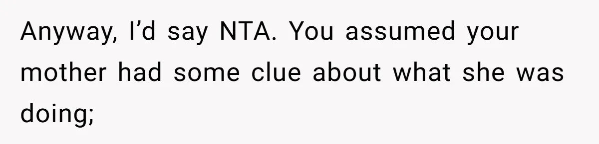 Mom Lets Grandma Use Whiskey On Baby, Husband Freaks Out And Bans Visits Anyway, I’d say NTA. You assumed your mother had some clue about what she was doing;