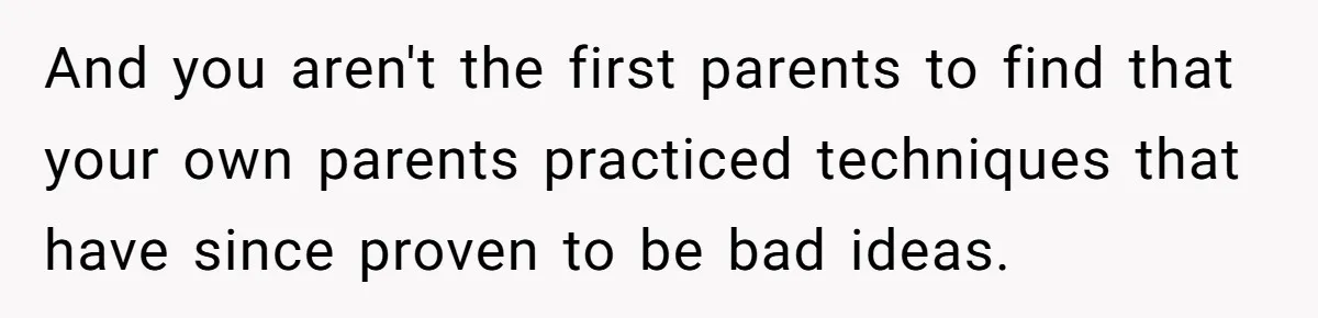 Mom Lets Grandma Use Whiskey On Baby, Husband Freaks Out And Bans Visits And you aren't the first parents to find that your own parents practiced techniques that have since proven to be bad ideas.