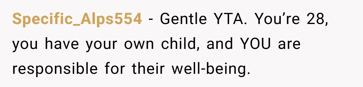 Mom Lets Grandma Use Whiskey On Baby, Husband Freaks Out And Bans Visits Specific_Alps554 − Gentle YTA. You’re 28, you have your own child, and YOU are responsible for their well-being.