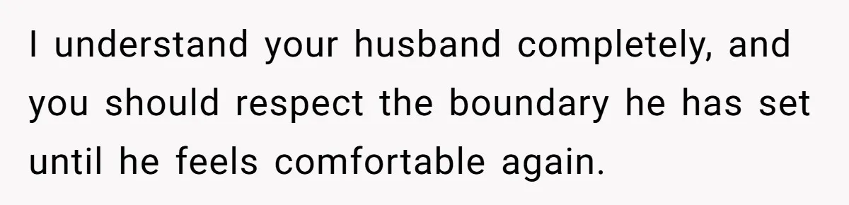 Mom Lets Grandma Use Whiskey On Baby, Husband Freaks Out And Bans Visits I understand your husband completely, and you should respect the boundary he has set until he feels comfortable again.