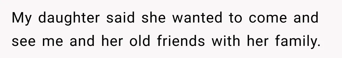 Mom Tries To Enforce Old Rules, Daughter Refuses And Chooses A Hotel Instead My daughter said she wanted to come and see me and her old friends with her family.