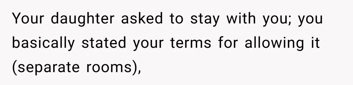 Mom Tries To Enforce Old Rules, Daughter Refuses And Chooses A Hotel Instead Your daughter asked to stay with you; you basically stated your terms for allowing it (separate rooms),
