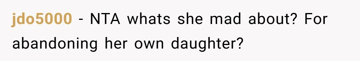 jdo5000 − NTA whats she mad about? For abandoning her own daughter?