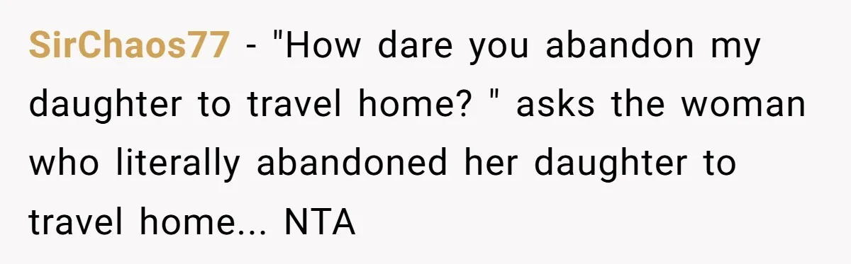 SirChaos77 − "How dare you abandon my daughter to travel home? " asks the woman who literally abandoned her daughter to travel home... NTA