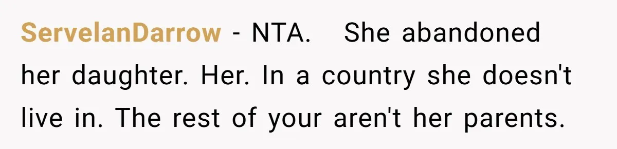 ServelanDarrow − NTA.   She abandoned her daughter. Her. In a country she doesn't live in. The rest of your aren't her parents.