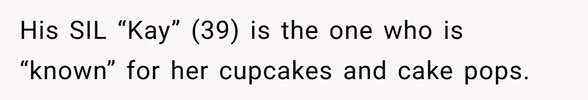 Woman Tricks Her Family Into Thinking Her Cake Pops Are Better Than SIL’s – Was She Wrong? His SIL “Kay” (39) is the one who is “known” for her cupcakes and cake pops.