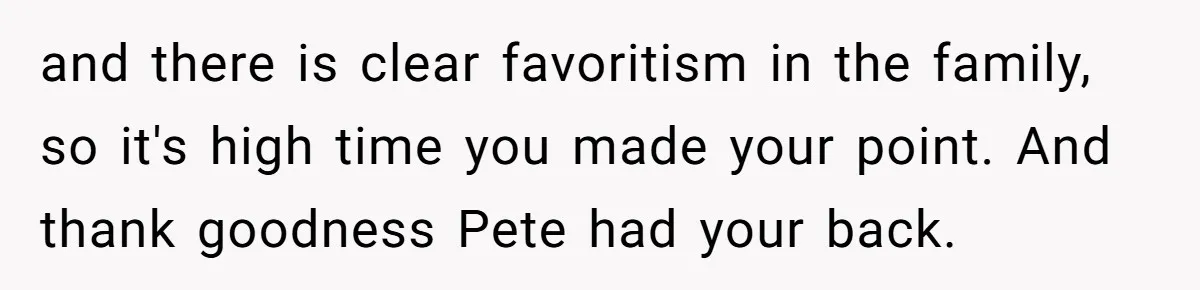 Woman Tricks Her Family Into Thinking Her Cake Pops Are Better Than SIL’s – Was She Wrong? and there is clear favoritism in the family, so it's high time you made your point. And thank goodness Pete had your back.