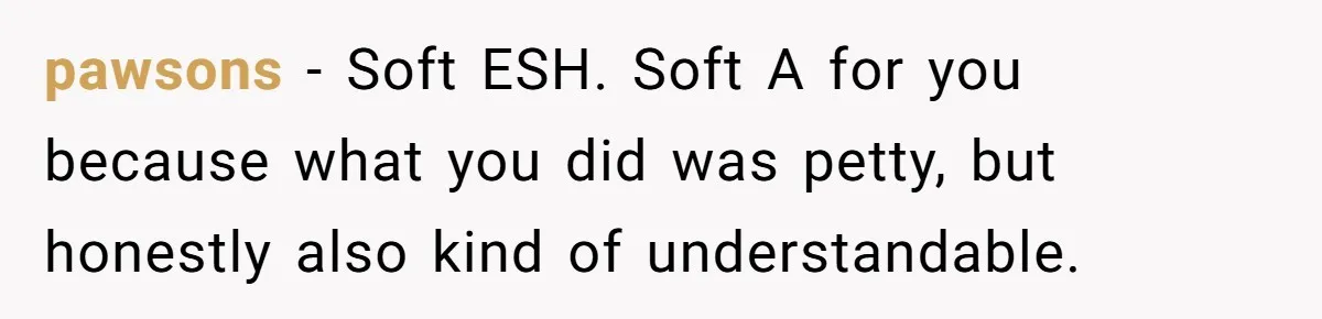 Woman Tricks Her Family Into Thinking Her Cake Pops Are Better Than SIL’s – Was She Wrong? pawsons − Soft ESH. Soft A for you because what you did was petty, but honestly also kind of understandable.