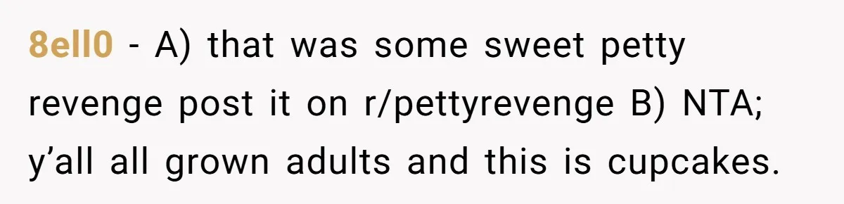 Woman Tricks Her Family Into Thinking Her Cake Pops Are Better Than SIL’s – Was She Wrong? 8ell0 − A) that was some sweet petty revenge post it on r/pettyrevenge B) NTA; y’all all grown adults and this is cupcakes.