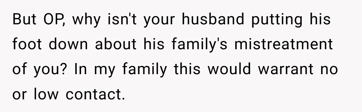Woman Tricks Her Family Into Thinking Her Cake Pops Are Better Than SIL’s – Was She Wrong? But OP, why isn't your husband putting his foot down about his family's mistreatment of you? In my family this would warrant no or low contact.