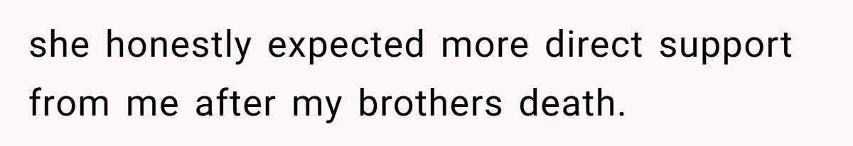 she honestly expected more direct support from me after my brothers death.