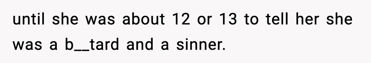 Man Refuses To Let Family Meet His Daughter After They Abandoned His Wedding Over Pregnancy until she was about 12 or 13 to tell her she was a b__tard and a sinner.
