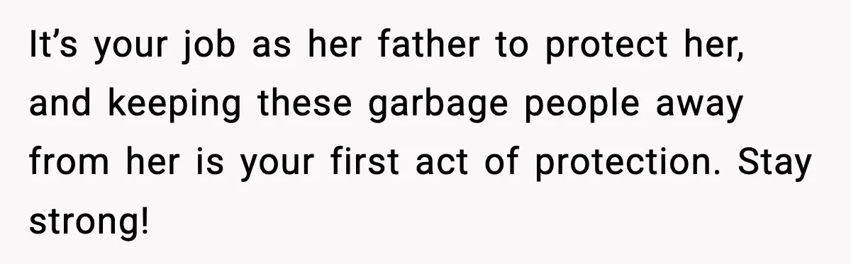 Man Refuses To Let Family Meet His Daughter After They Abandoned His Wedding Over Pregnancy It’s your job as her father to protect her, and keeping these garbage people away from her is your first act of protection. Stay strong!