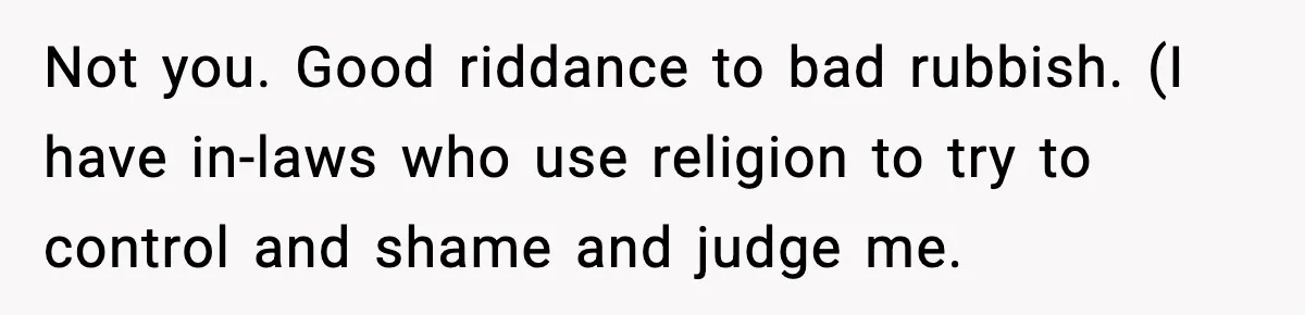 Man Refuses To Let Family Meet His Daughter After They Abandoned His Wedding Over Pregnancy Not you. Good riddance to bad rubbish. (I have in-laws who use religion to try to control and shame and judge me.
