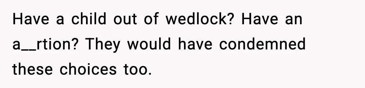 Man Refuses To Let Family Meet His Daughter After They Abandoned His Wedding Over Pregnancy Have a child out of wedlock? Have an a__rtion? They would have condemned these choices too.