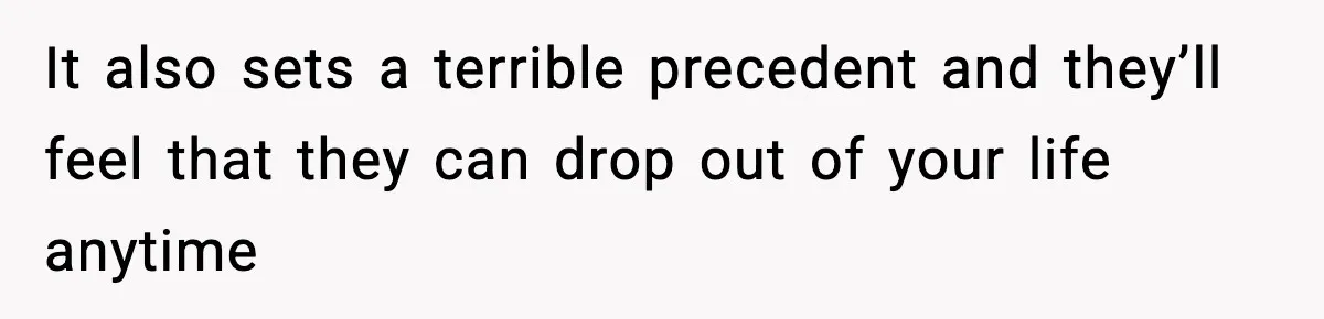 Man Refuses To Let Family Meet His Daughter After They Abandoned His Wedding Over Pregnancy It also sets a terrible precedent and they’ll feel that they can drop out of your life anytime