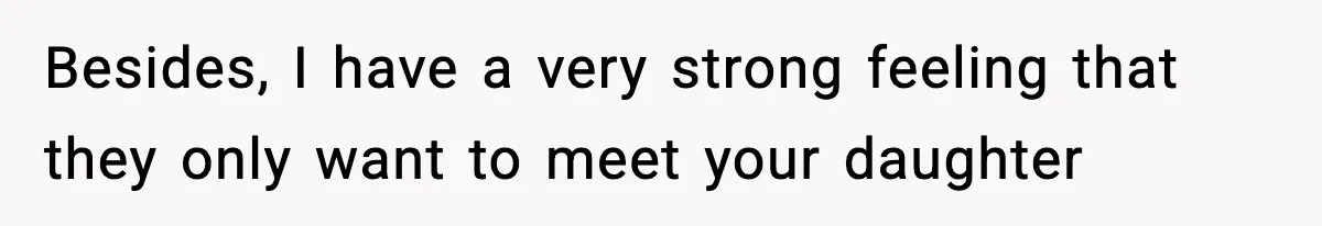Man Refuses To Let Family Meet His Daughter After They Abandoned His Wedding Over Pregnancy Besides, I have a very strong feeling that they only want to meet your daughter