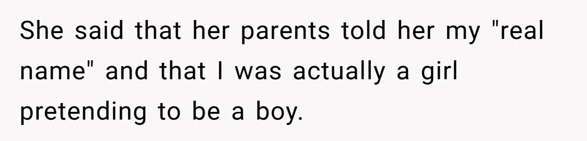 Parents Prevent Little Girl From Getting Near To A Relative Simply For Who He Is She said that her parents told her my "real name" and that I was actually a girl pretending to be a boy.