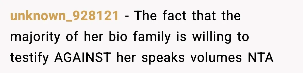 unknown_928121 − The fact that the majority of her bio family is willing to testify AGAINST her speaks volumes NTA