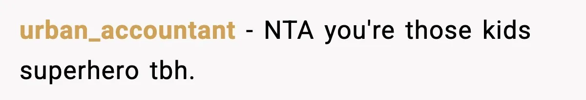 urban_accountant − NTA you're those kids superhero tbh.
