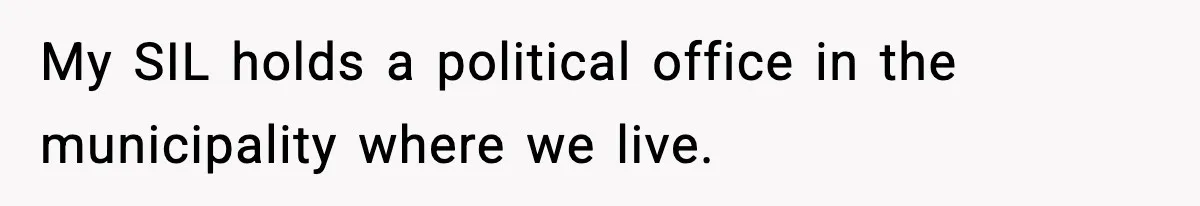My SIL holds a political office in the municipality where we live.